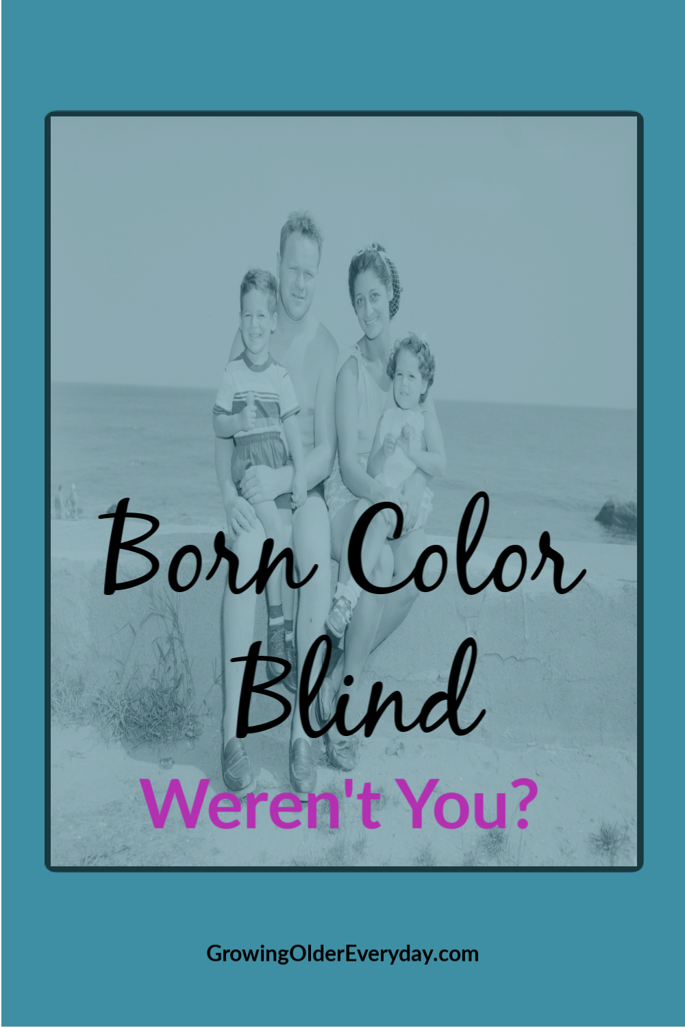 Born Color Blind – Weren’t you? - Growing Older Everyday
