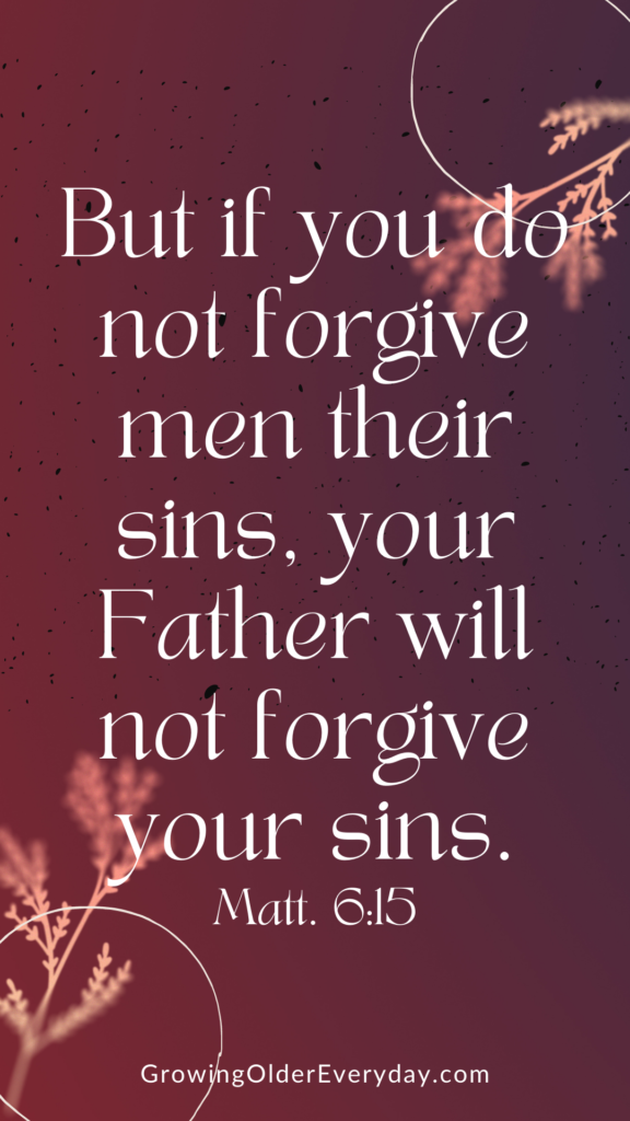 But if you do not forgive men their sins. . . Matthew 6:15