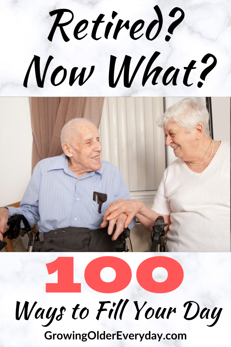 Retired? Now What? 100 Ways to Fill Your Day - Growing Older Everyday